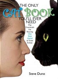 The Only Cat Book Youll Ever Need: The Essentials for Staying One Step Ahead of Your Feline (Paperback)