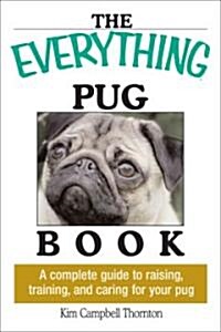 The Everything Pug Book: A Complete Guide to Raising, Training, and Caring for Your Pug (Paperback)