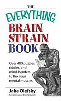 The Everything Brain Strain Book : Over 400 Puzzles, Riddles, and Mind-benders to Flex Your Mental Muscles (Paperback)