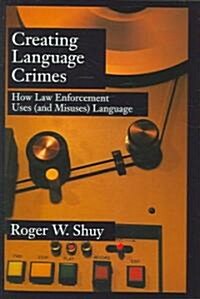 Creating Language Crimes: How Law Enforcement Uses (and Misuses) Language (Hardcover)
