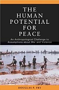 The Human Potential for Peace: An Anthropological Challenge to Assumptions about War and Violence (Paperback)