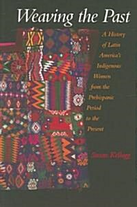 Weaving the Past: A History of Latin Americas Women from the Prehispanic Period to the Present (Paperback)