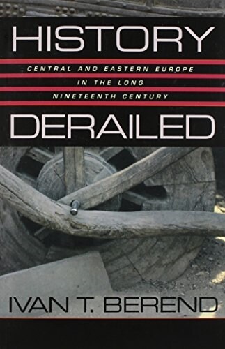 History Derailed: Central and Eastern Europe in the Long Nineteenth Century (Paperback, Revised)