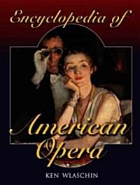 Encyclopedia Of American Opera (Hardcover)