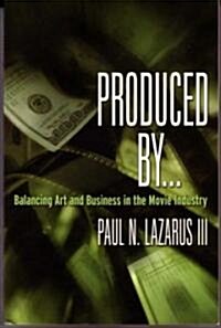 Produced By...: Balancing Art and Business in the Movie Industry (Paperback)