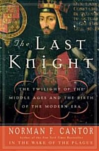 The Last Knight: The Twilight of the Middle Ages and the Birth of the Modern Era (Paperback)