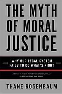 The Myth of Moral Justice: Why Our Legal System Fails to Do Whats Right (Paperback)