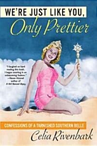 Were Just Like You, Only Prettier: Confessions of a Tarnished Southern Belle (Paperback)