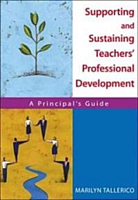 Supporting and Sustaining Teachers′ Professional Development: A Principal′s Guide (Paperback)
