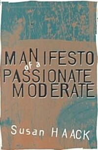 Manifesto of a Passionate Moderate: Unfashionable Essays (Paperback, 2)