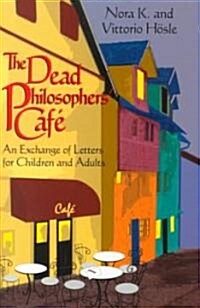 The Dead Philosophers Cafe: An Exchange of Letters for Children and Adults (Hardcover)