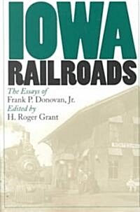 Iowa Railroads: The Essays of Frank P. Donovan, Jr. (Paperback)