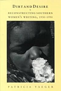 Dirt and Desire: Reconstructing Southern Womens Writing, 1930-1990 (Paperback)