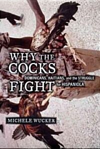 Why the Cocks Fight: Dominicans, Haitians, and the Struggle for Hispaniola (Paperback)
