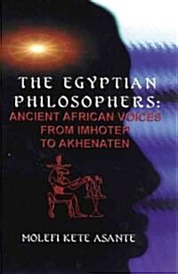 The Egyptian Philosophers: Ancient African Voices from Imhotep to Akhenaten (Paperback)