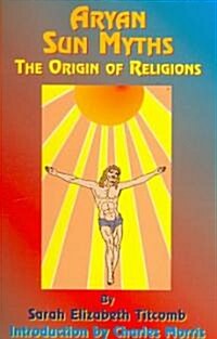 Aryan Sun Myths: The Origin of Religions (Paperback)