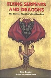 Flying Serpents and Dragons: The Story of Mankinds Reptilian Past (Paperback, Revised)