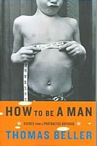 [중고] How to Be a Man: Scenes from a Protracted Boyhood (Paperback)