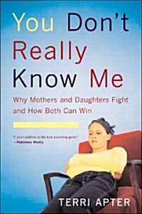 You Dont Really Know Me: Why Mothers and Daughters Fight and How Both Can Win (Revised) (Paperback, Revised)