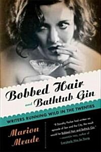 Bobbed Hair and Bathtub Gin: Writers Running Wild in the Twenties (Paperback)