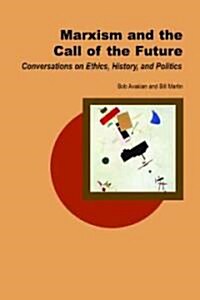 Marxism and the Call of the Future: Conversations on Ethics, History, and Politics (Paperback)
