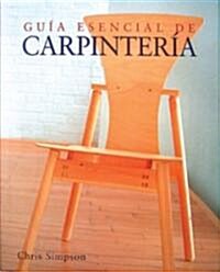 Guia Esencial De Carpinteria / Essential Guide To Carpentry (Hardcover, Translation)