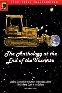 The Anthology at the End of the Universe: Leading Science Fiction Authors on Douglas Adams the Hitchhikers Guide to the Galaxy (Paperback)