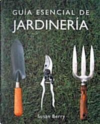 Guia Esencial De Jardineria / The Essential Guide to Gardening Techniques (Hardcover, Translation)