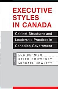 Executive Styles in Canada: Cabinet Structures and Leadership Practices in Canadian Government (Paperback)