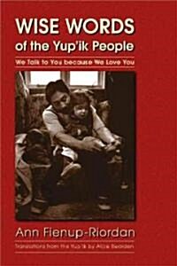 Wise Words of the Yupik People: We Talk to You Because We Love You (Paperback)
