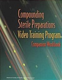 Compounding Sterile Preparations Video Training Program Companion Workbook (Paperback, Revised)