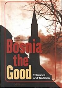 Bosnia the Good: Tolerance and Tradition (Hardcover)