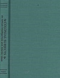 Colonial Subjects: An African Intelligentsia and Atlantic Ideas (Hardcover)