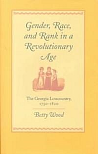 Gender, Race, and Rank in a Revolutionary Age: The Georgia Lowcountry, 1750-1820 (Hardcover)