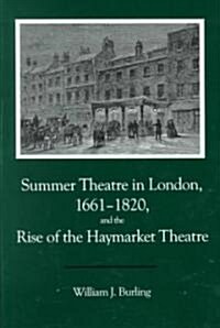 Summer Theatre in London 1661-1820 and the Rise of the Haymarket Theatre: (overcoming Adversity) (Hardcover)