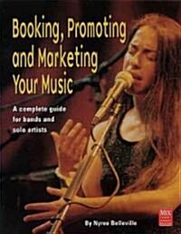 Booking, Promoting and Marketing Your Music (Paperback)