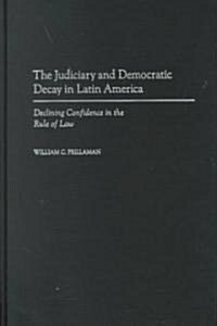 The Judiciary and Democratic Decay in Latin America: Declining Confidence in the Rule of Law (Hardcover)