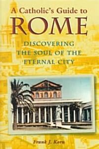 A Catholics Guide to Rome: Discovering the Soul of the Eternal City (Paperback)