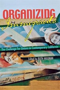 Organizing immigrants : the challenge for unions in contemporary California