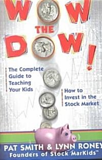 Wow the Dow!: The Complete Guide to Teaching Your Kids How to Invest in the Stock Market (Original) (Paperback, Original)