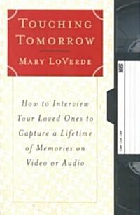 Touching Tomorrow: How to Interview Your Loved Ones to Capture a Lifetime of Memories on Video or Audio (Paperback)