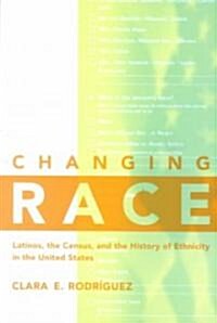 Changing Race: Latinos, the Census and the History of Ethnicity (Paperback)