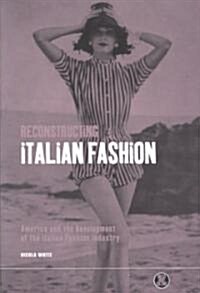 Reconstructing Italian Fashion : America and the Development of the Italian Fashion Industry (Paperback)