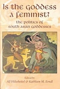 Is the Goddess a Feminist?: The Politics of South Asian Goddesses (Paperback)