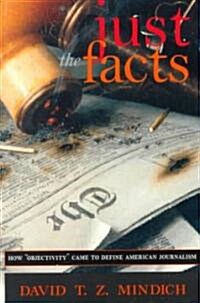 Just the Facts: How Objectivity Came to Define American Journalism (Paperback, Revised)
