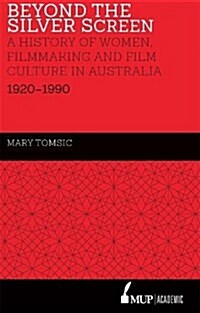 Beyond the Silver Screen: A History of Women, Filmmaking and Film Culture in Australia 1920-1990 (Hardcover)