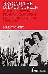 Beyond the Silver Screen: A History of Women, Filmmaking and Film Culture in Australia 1920-1990 (Paperback)