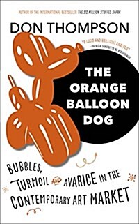 The Orange Balloon Dog : Bubbles, Turmoil and Avarice in the Contemporary Art Market (Hardcover)