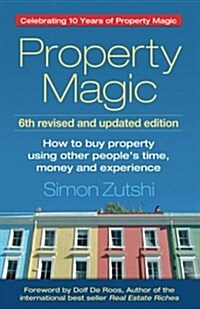 Property Magic : How to Buy Property Using Other Peoples Time, Money and Experience (Paperback, Celebrating 10 Years of Property Magic)