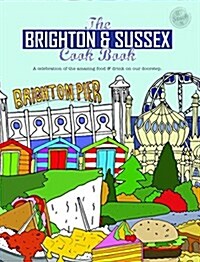 The Brighton & Sussex Cook Book : A celebration of the amazing food and drink on our doorstep (Paperback)